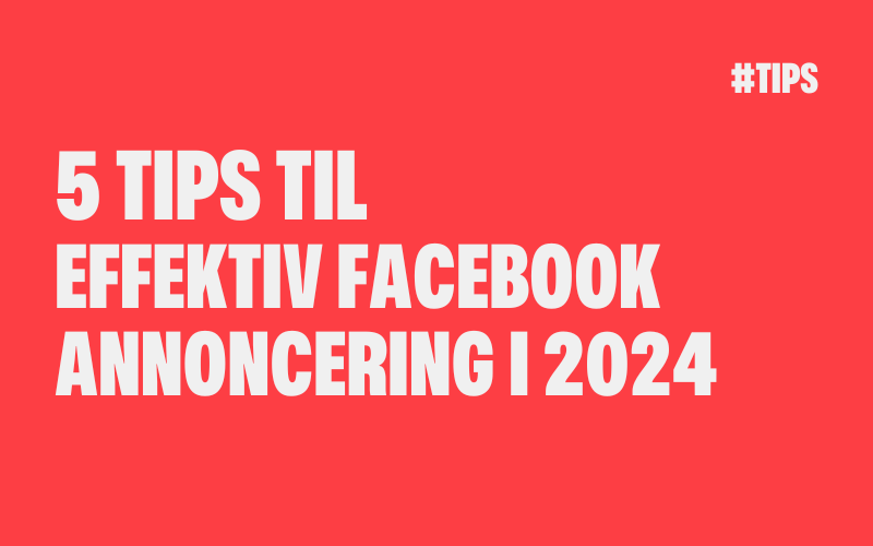 5 tips til effektiv Facebook annoncering i 2024